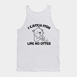 I Catch Fish Like No Otter Tank Top